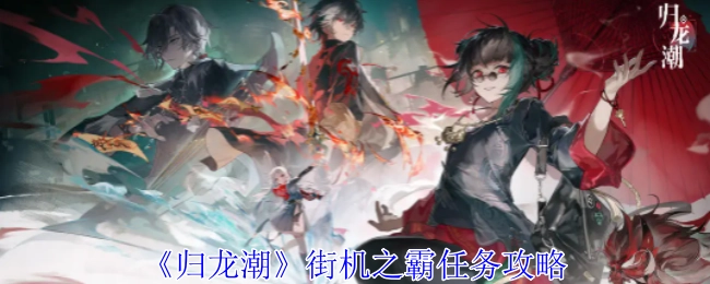 《归龙潮》街机之霸任务的详细攻略