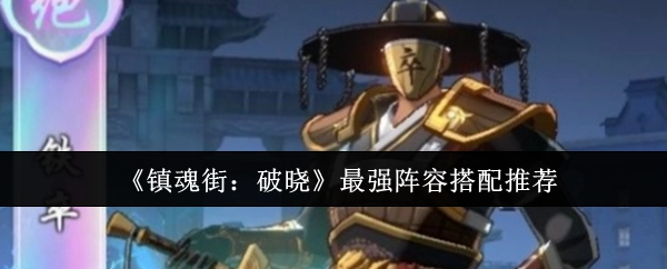 《镇魂街：破晓》超强力阵容搭配指南