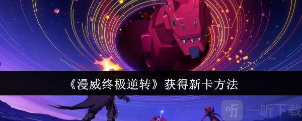 漫威终极逆转如何获取新卡？漫威终极逆转新卡获取方法