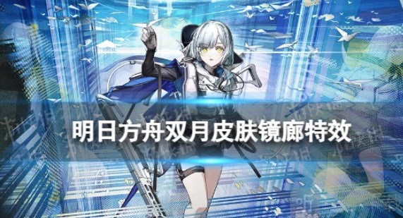 《明日方舟》双月皮肤镜廊特效抢先看，神秘兜帽少女换上双月便装