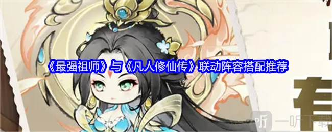 最强祖师和凡人修仙传的联动阵容是怎样的？有哪些联动阵容搭配推荐？