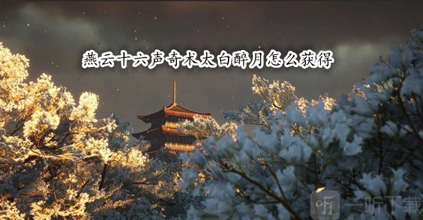 燕云十六声中奇术太白醉月该如何获取？燕云十六声奇术太白醉月获取的图文教程