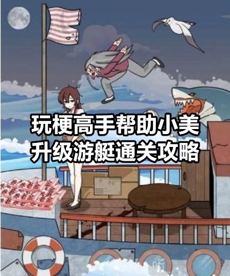 玩梗高手助力小美升级游艇该怎么通关？玩梗高手帮助小美升级游艇的通关攻略在此