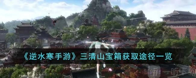《逆水寒手游三清山宝箱获取攻略：途径全知晓》