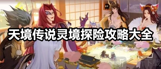 天境传说之灵境探险玩法全解析天境传说灵境探险攻略汇总