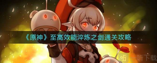 《原神》至高效能淬炼之剑该如何通关？至高效能淬炼之剑绝路难度阵容有哪些推荐？
