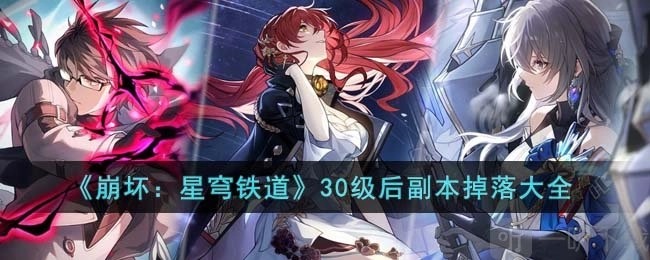 《崩坏星穹铁道30级之后副本掉落详细汇总：30级后副本掉落道具相关信息》