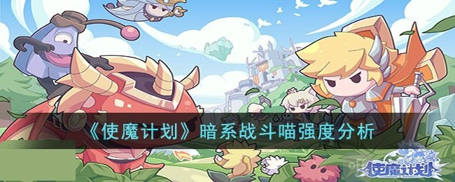 《使魔计划》暗系战斗喵强度深度解析暗系战斗喵强度剖析