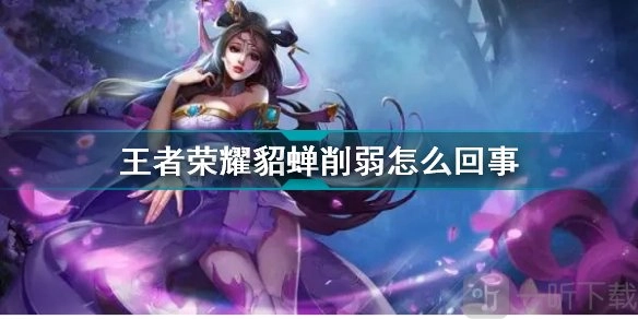 王者荣耀貂蝉为何被削弱？貂蝉削弱详情攻略