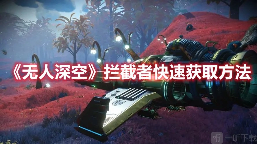 《无人深空拦截者快速到手方式拦截者获取指南》