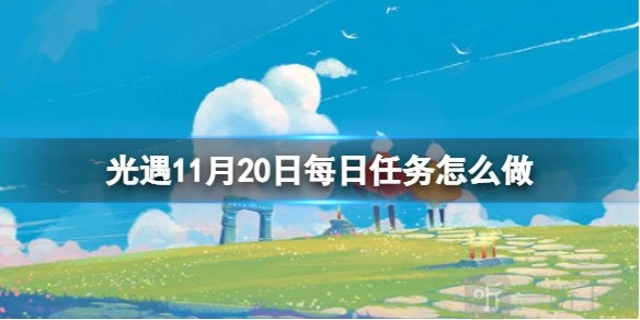 《光遇11月20日每日任务攻略11.20每日任务完成方式全知晓》