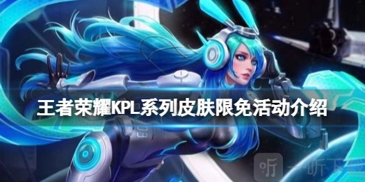 王者荣耀KPL皮肤限时免费推送，KPL系列皮肤限免活动详细情况一览