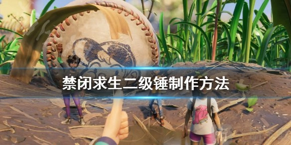 禁闭求生里二级斧子的制作方法是什么？grounded二级锤该如何制作？