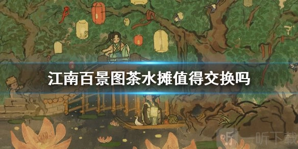 在江南百景图里，茶水摊能赚钱不？有没有兑换茶水摊的必要呢？