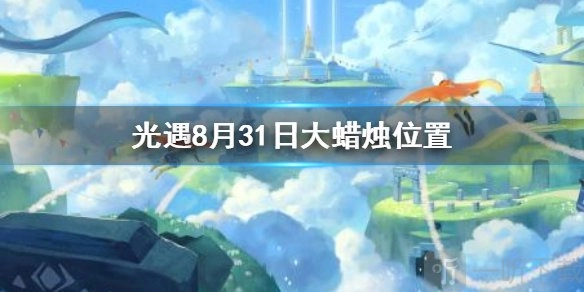 光遇8月31日大蜡烛堆在什么位置？8月31日大蜡烛堆位置分享