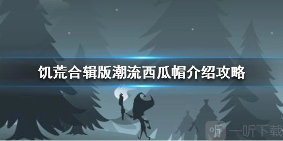 《饥荒手游潮流西瓜帽获取方式及饥荒合辑版潮流西瓜帽作用解析》