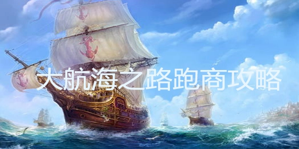 大航海之路跑商实用指南