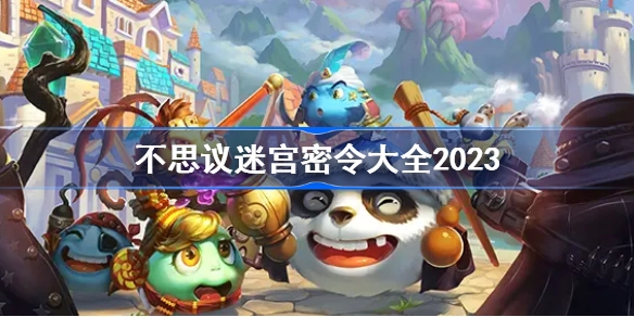 2023年不思议迷宫密令汇总，不思议迷宫最新密令分享