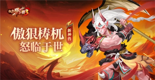 《放开那三国3》全新神兽傲狠梼杌震撼降世