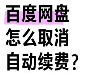 百度网盘会员自动续费如何取消百度网盘会员怎样转移至另一个账号