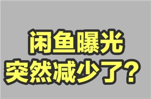 闲鱼曝光率突然下降是什么原因？如何提升闲鱼的曝光率