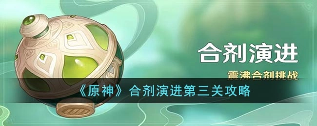 原神合剂演进第三关通关方法原神合剂演进第三关攻略