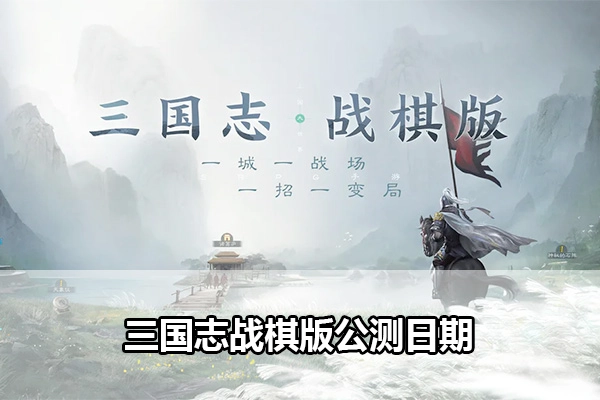 三国志战棋版什么时候开启公测