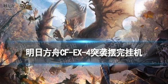 《明日方舟》CF-EX-4突袭关卡攻略：怪猎联动活动中CFEX4的懒人摆阵挂机打法
