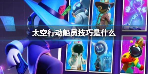 《太空行动》船员有哪些技巧？船员玩法攻略分享