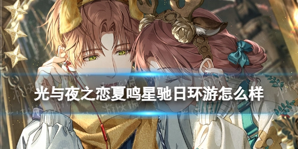 《光与夜之恋》夏鸣星驰日环游体验如何？夏鸣星驰日环游灵犀汇总