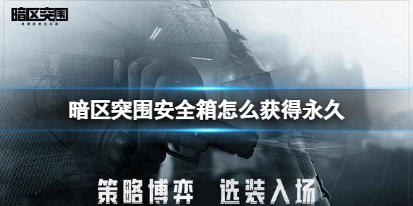 暗区突围怎样获取永久安全箱永久安全箱的获取途径