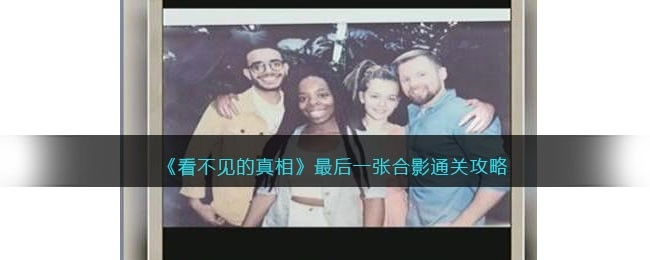 看不见的真相最后一张合影通关方法最后一张合影怎么顺利过关