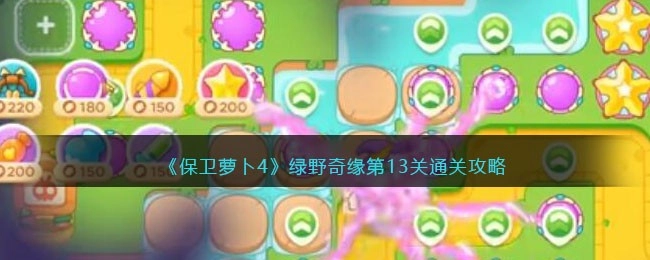保卫萝卜4绿野奇缘第十三关通关指南，教你如何通过这一关卡