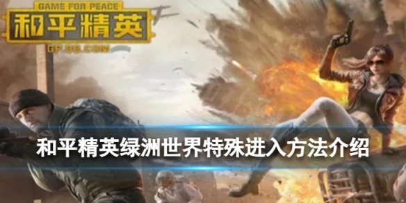 和平精英绿洲世界的进入方式是什么？和平精英绿洲世界特殊进入方法详解