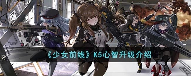 少女前线K5心智升级表现如何？K5心智升级详情介绍
