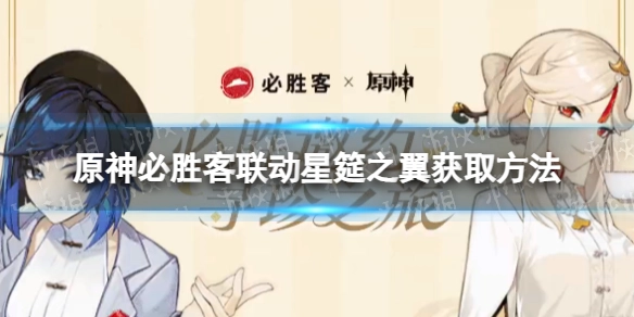 原神星筵之翼的获取途径是什么？原神与必胜客联动活动中星筵之翼的获取方式