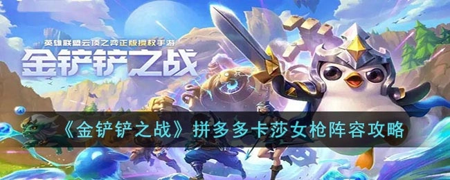 《金铲铲之战》拼多多卡莎与女枪阵容搭配指南