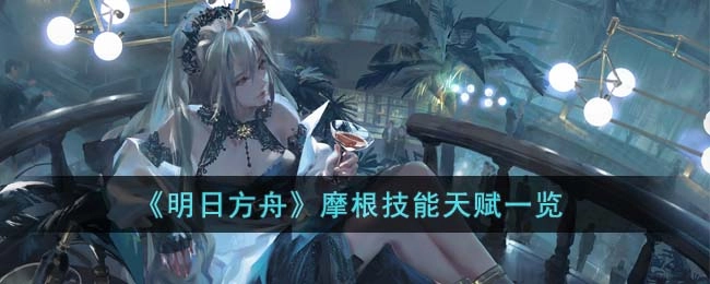《明日方舟》摩根天赋与技能全解析