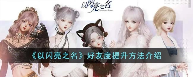 以闪亮之名如何提升好友度好友度提升技巧分享