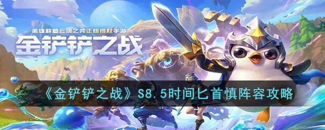 《金铲铲之战》S8.5版本时间匕首慎阵容搭配指南