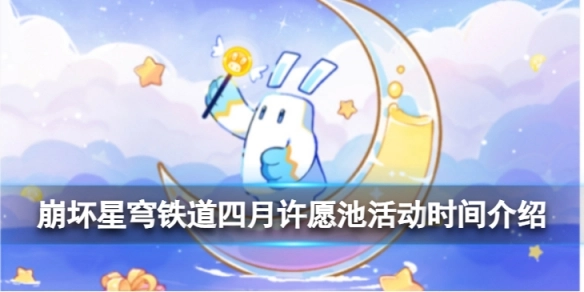 崩坏星穹铁道四月许愿池活动的时间说明