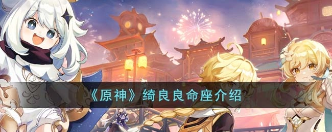 原神绮良良命座全解析原神绮良良命座详情