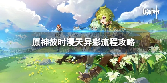原神3.6彼时漫天异彩通关指南3.6版本彼时漫天异彩详细流程