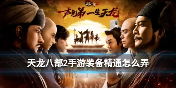 天龙八部2手游装备精通的获取方法与系统解析