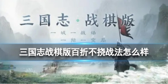 三国志战棋版百折不挠战法效果如何？三国志战棋版百折不挠战法解析