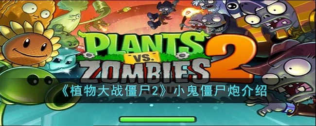植物大战僵尸2中小鬼僵尸炮的详细说明