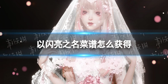 如何获取《以闪亮之名》的菜谱？这份攻略告诉你