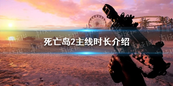死亡岛2主线流程时长说明游戏通关需要多久