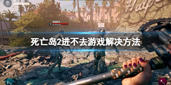 死亡岛2无法进入游戏该如何解决死亡岛2无法进入游戏的解决办法