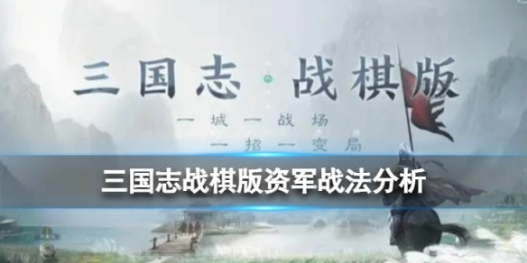 三国志战棋版资军战法的效果如何？三国志战棋版资军战法深度解析